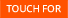 touch for: